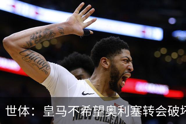 世体：皇马不希望奥利塞转会破坏与拜仁的关系，今夏很难签他