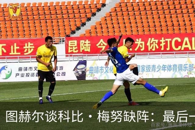 图赫尔谈科比·梅努缺阵：最后一次训练课，他感觉背部一阵剧痛