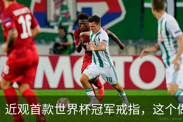 近观首款世界杯冠军戒指，这个做工怎么样？