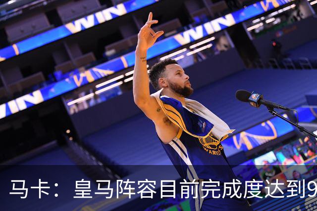 马卡：皇马阵容目前完成度达到95%，若有球员出售不排除新援加盟