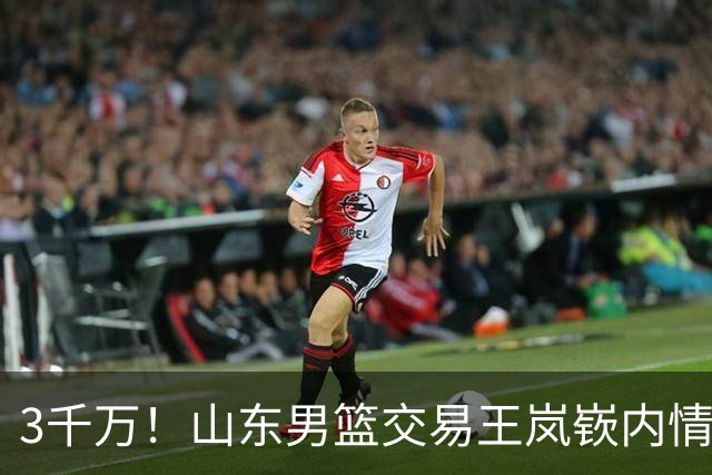 3千万！山东男篮交易王岚嵚内情曝光，乌戈有想法，辽篮索要550万
