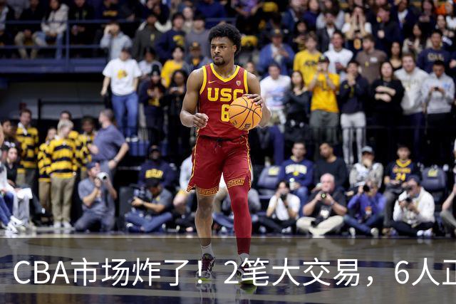 CBA市场炸了！2笔大交易，6人正式上岗，徐杰转会传闻被“打脸”